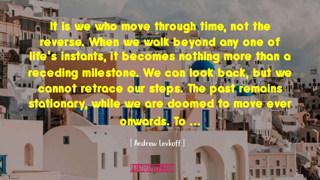 Andrew Levkoff Quotes: It is we who move