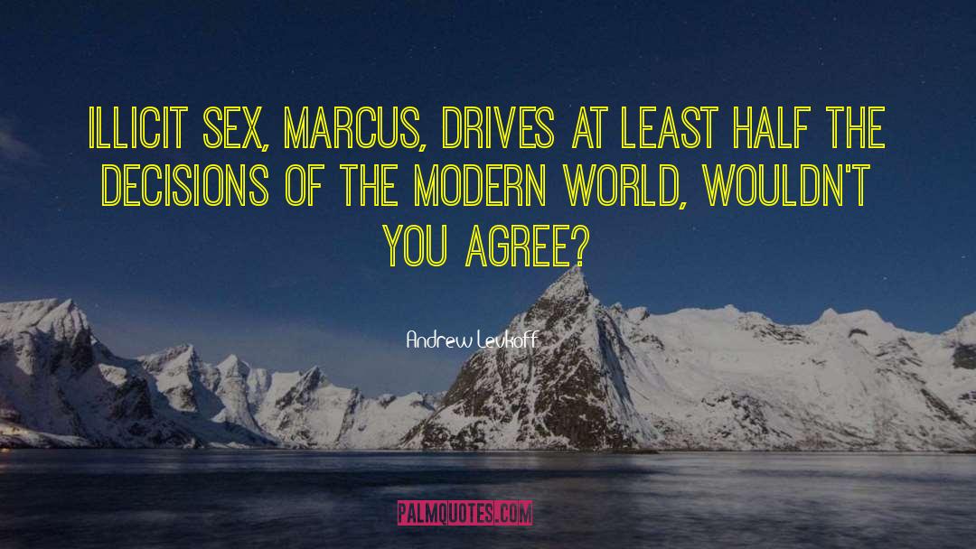 Andrew Levkoff Quotes: Illicit sex, Marcus, drives at