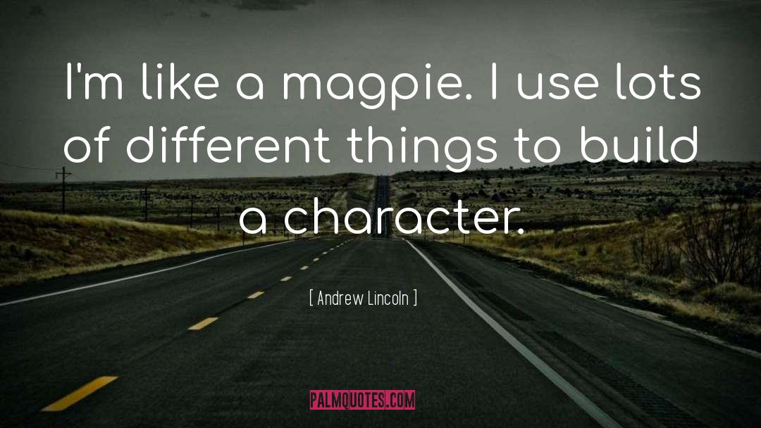 Andrew Lincoln Quotes: I'm like a magpie. I