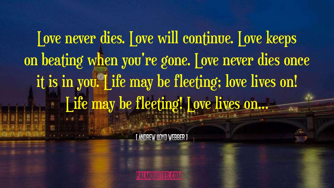 Andrew Lloyd Webber Quotes: Love never dies. Love will