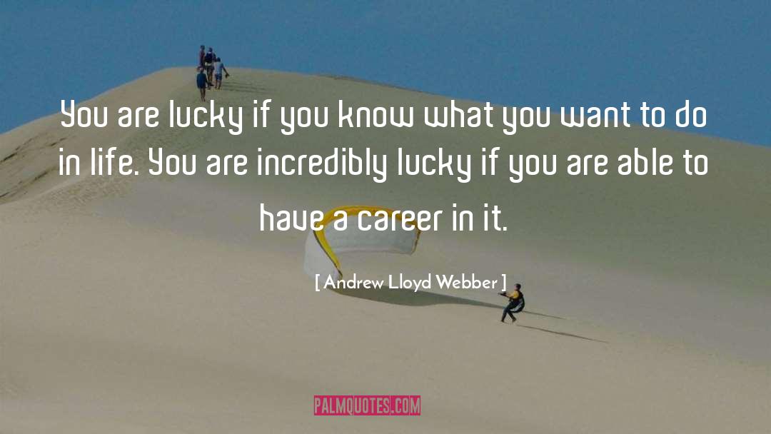 Andrew Lloyd Webber Quotes: You are lucky if you