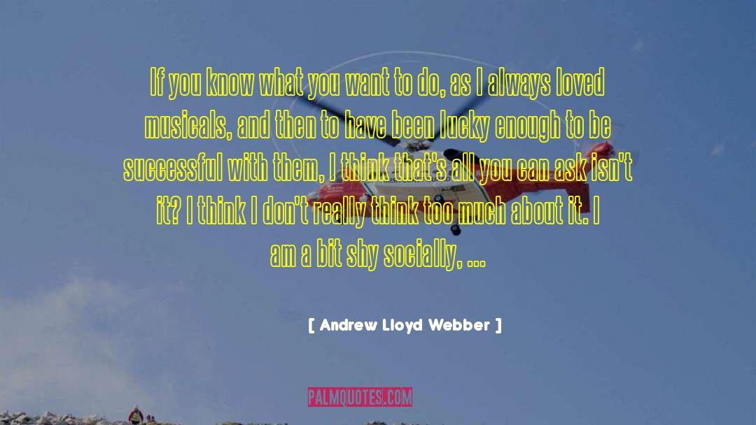 Andrew Lloyd Webber Quotes: If you know what you