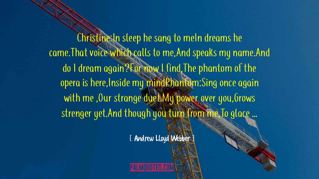 Andrew Lloyd Webber Quotes: Christine:<br />In sleep he sang