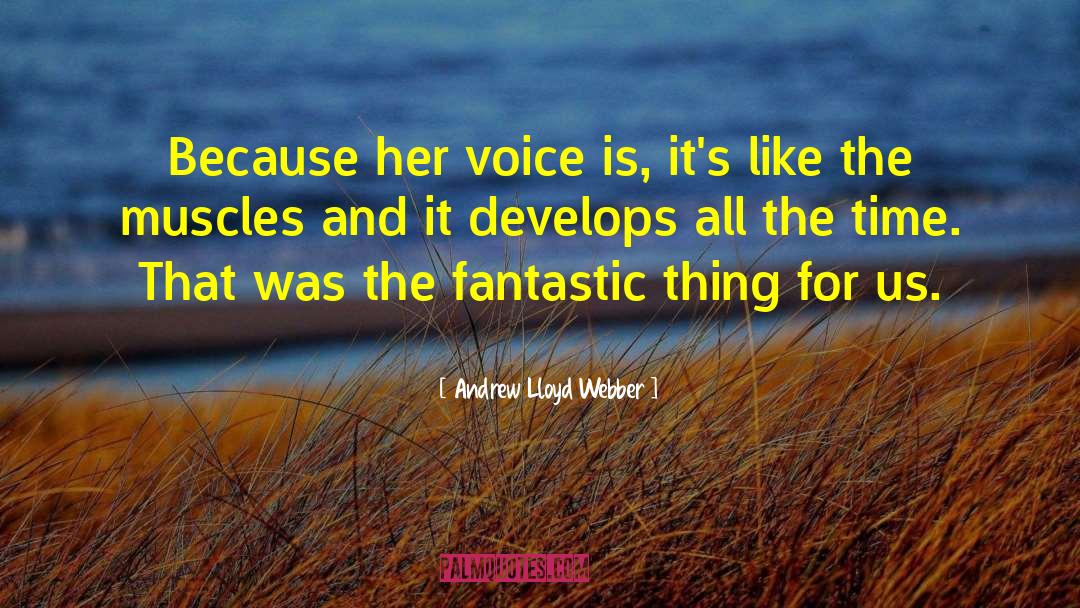 Andrew Lloyd Webber Quotes: Because her voice is, it's