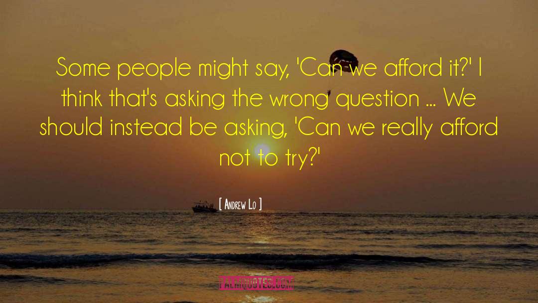 Andrew Lo Quotes: Some people might say, 'Can