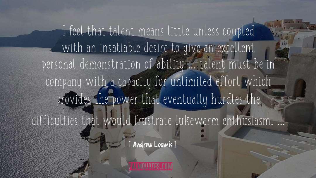 Andrew Loomis Quotes: I feel that talent means