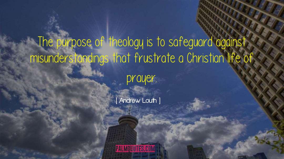 Andrew Louth Quotes: The purpose of theology is