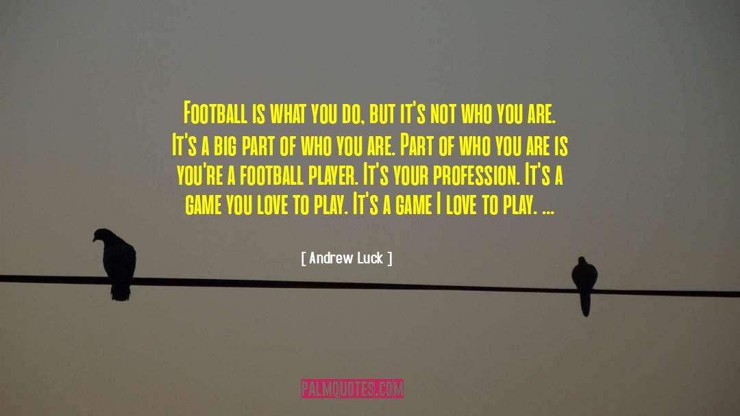 Andrew Luck Quotes: Football is what you do,