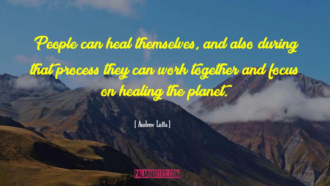 Andrew Lutts Quotes: People can heal themselves, and