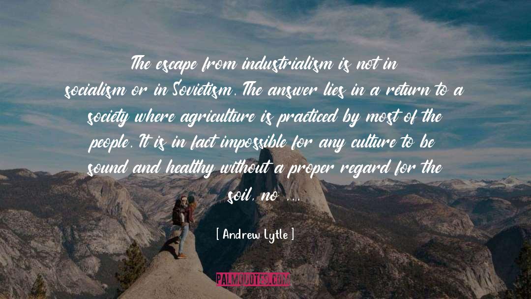 Andrew Lytle Quotes: The escape from industrialism is