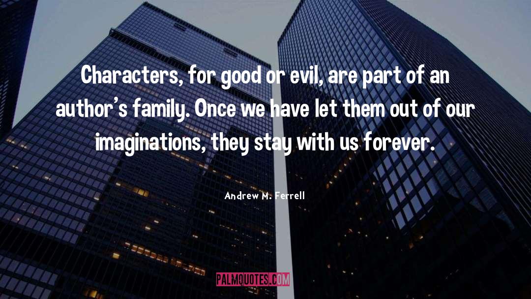 Andrew M. Ferrell Quotes: Characters, for good or evil,