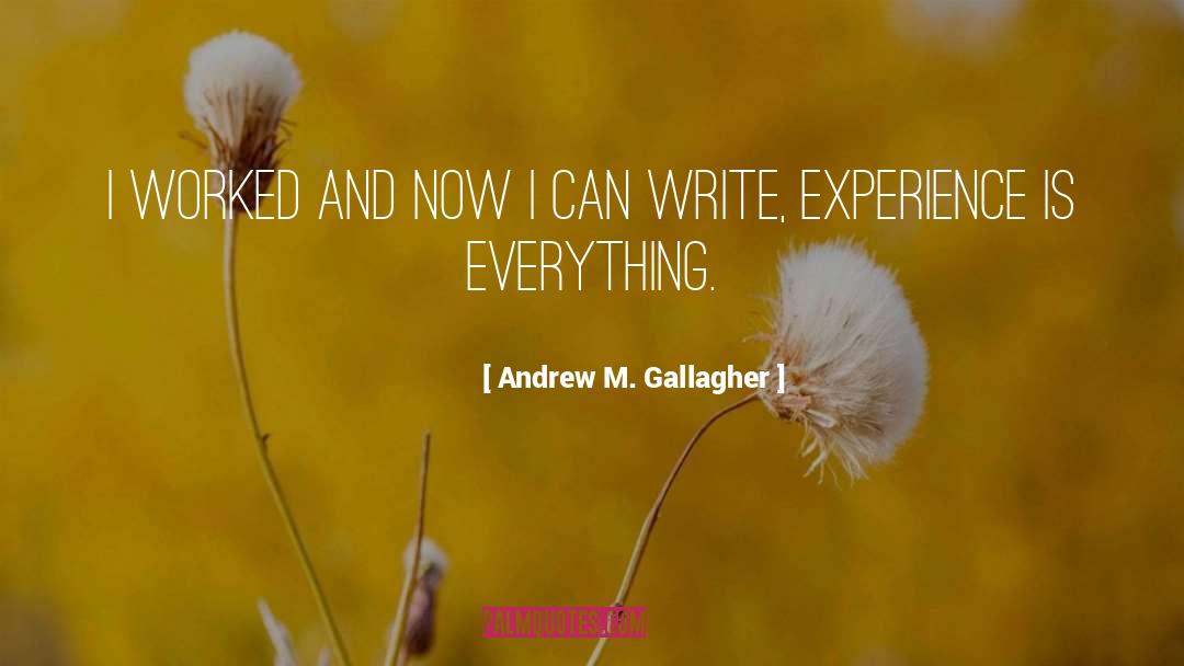 Andrew M. Gallagher Quotes: I worked and now I