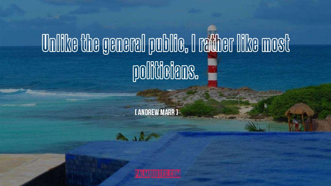 Andrew Marr Quotes: Unlike the general public, I
