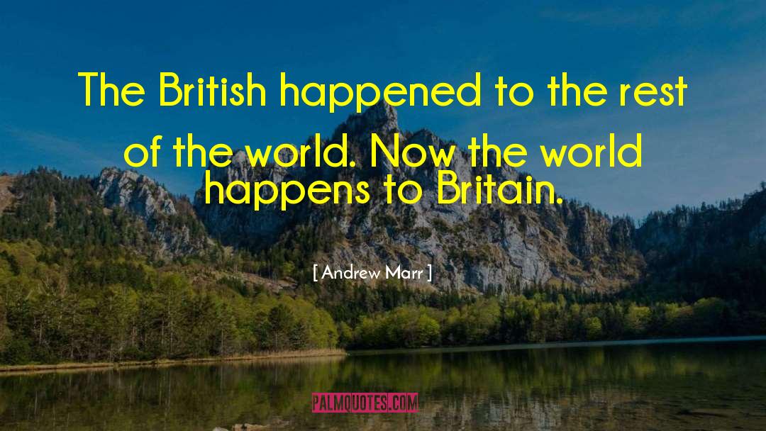 Andrew Marr Quotes: The British happened to the