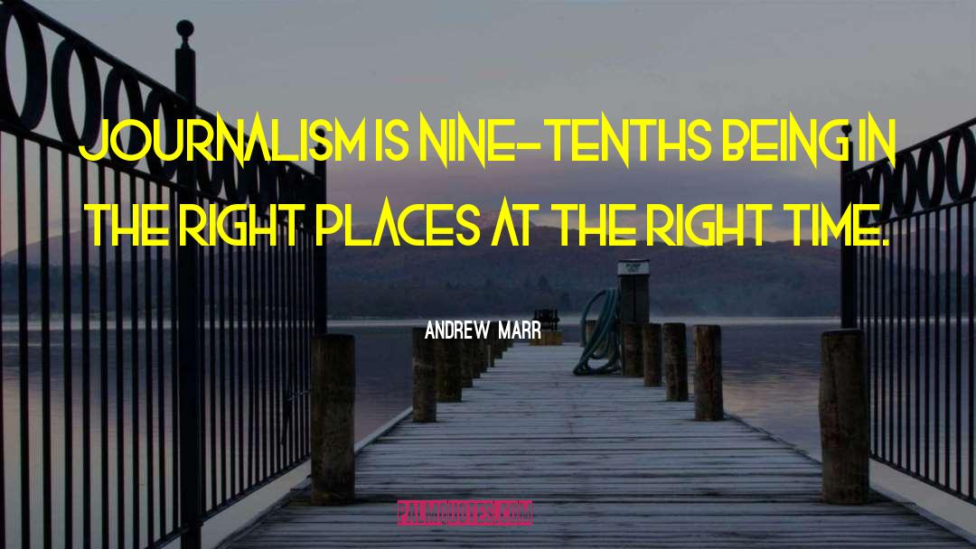 Andrew Marr Quotes: Journalism is nine-tenths being in