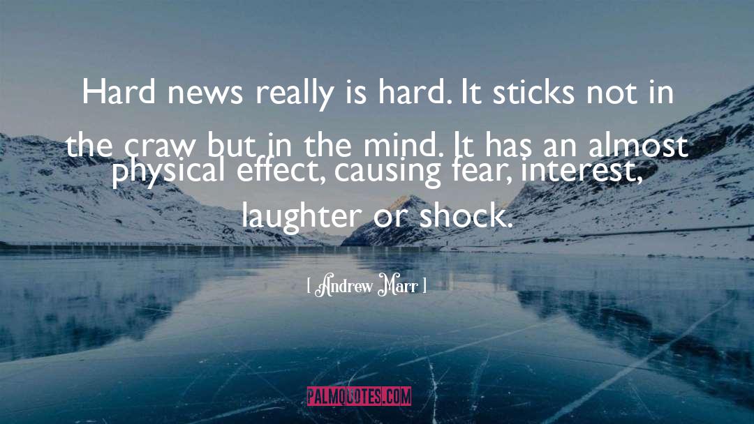 Andrew Marr Quotes: Hard news really is hard.