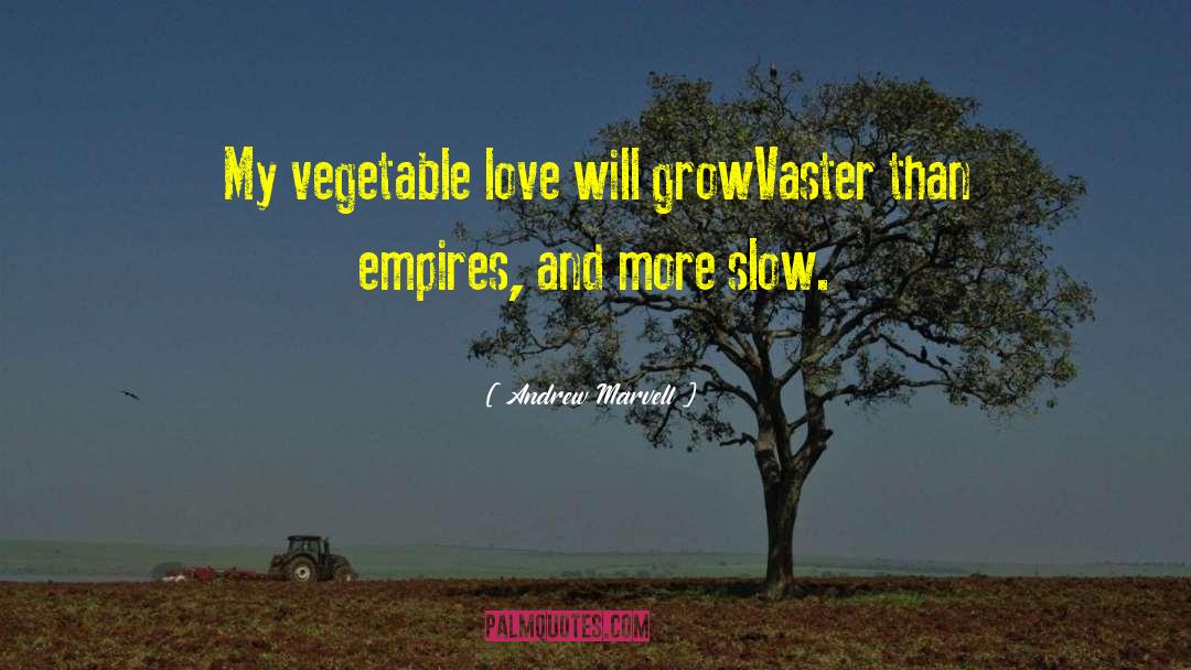 Andrew Marvell Quotes: My vegetable love will grow<br>Vaster
