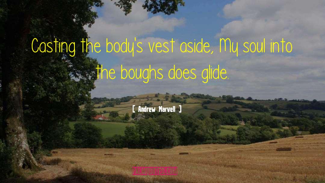 Andrew Marvell Quotes: Casting the body's vest aside,