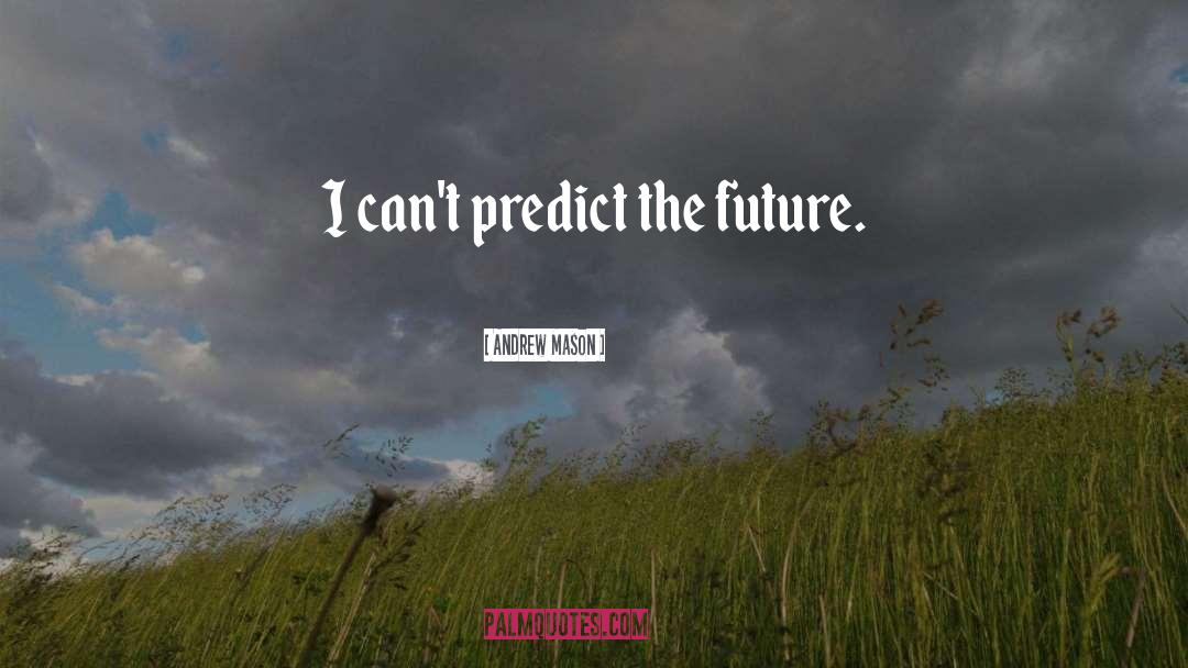 Andrew Mason Quotes: I can't predict the future.