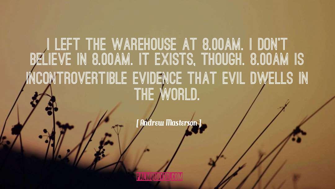 Andrew Masterson Quotes: I left the warehouse at