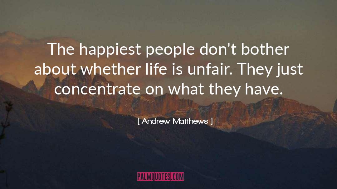 Andrew Matthews Quotes: The happiest people don't bother