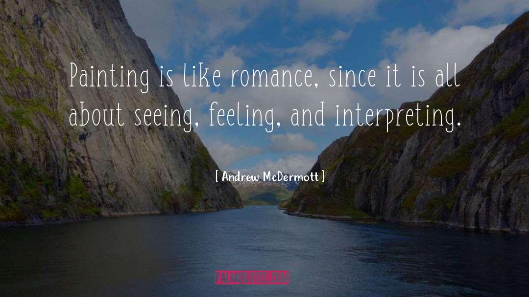 Andrew McDermott Quotes: Painting is like romance, since