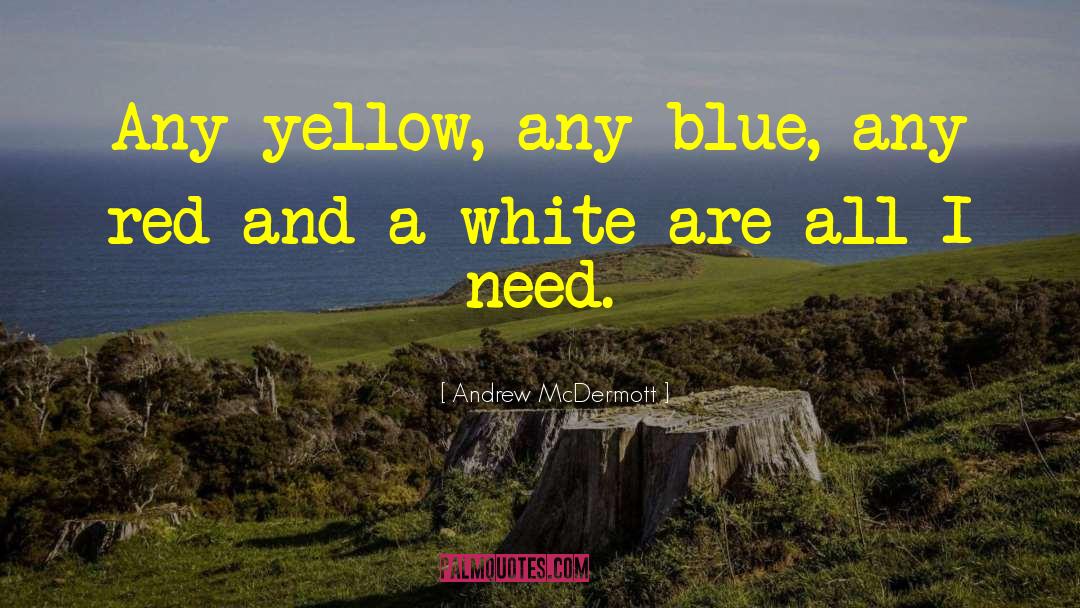 Andrew McDermott Quotes: Any yellow, any blue, any