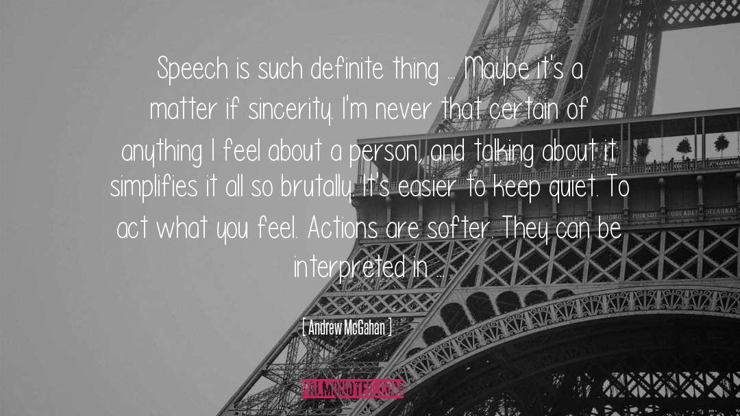 Andrew McGahan Quotes: Speech is such definite thing