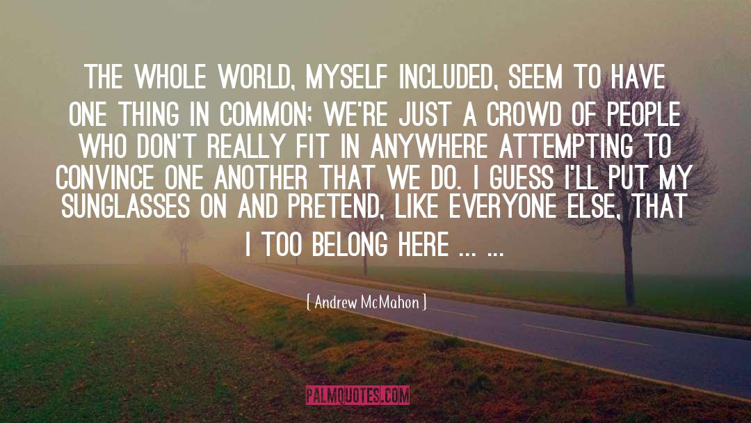 Andrew McMahon Quotes: The whole world, myself included,