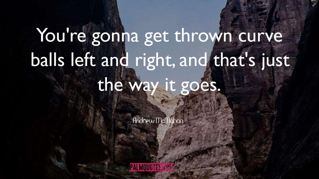 Andrew McMahon Quotes: You're gonna get thrown curve