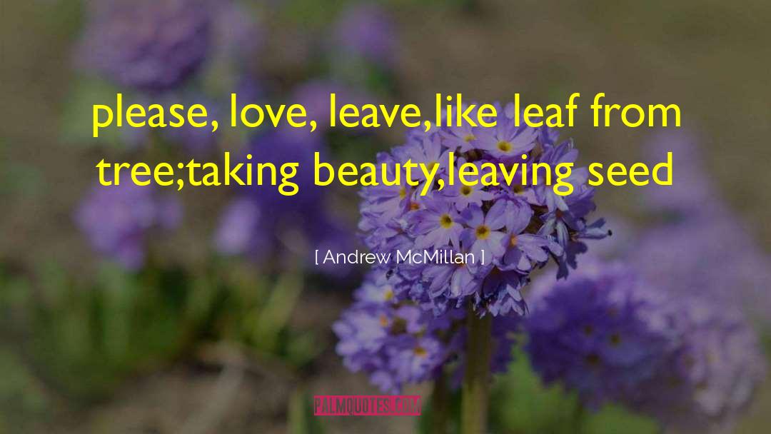 Andrew McMillan Quotes: please, love, leave,<br />like leaf