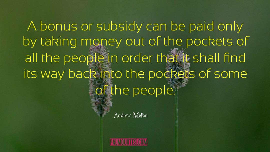 Andrew Mellon Quotes: A bonus or subsidy can