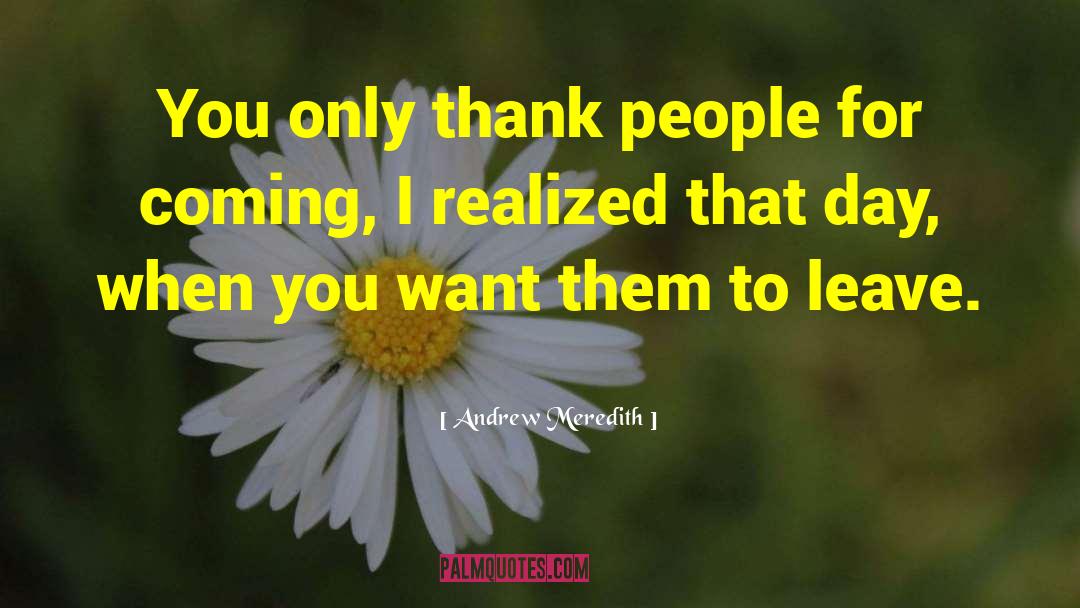 Andrew Meredith Quotes: You only thank people for