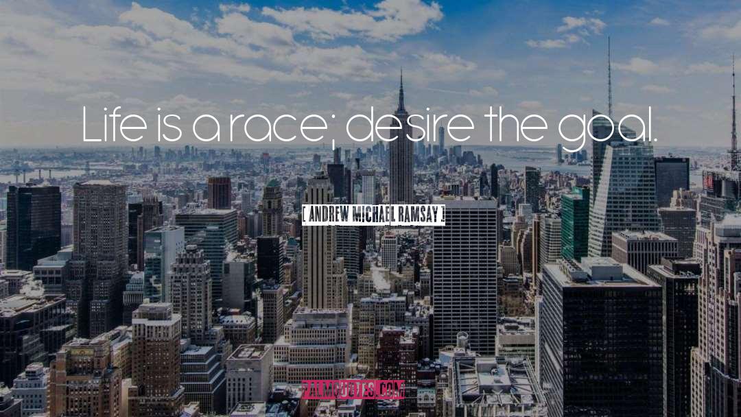 Andrew Michael Ramsay Quotes: Life is a race; desire