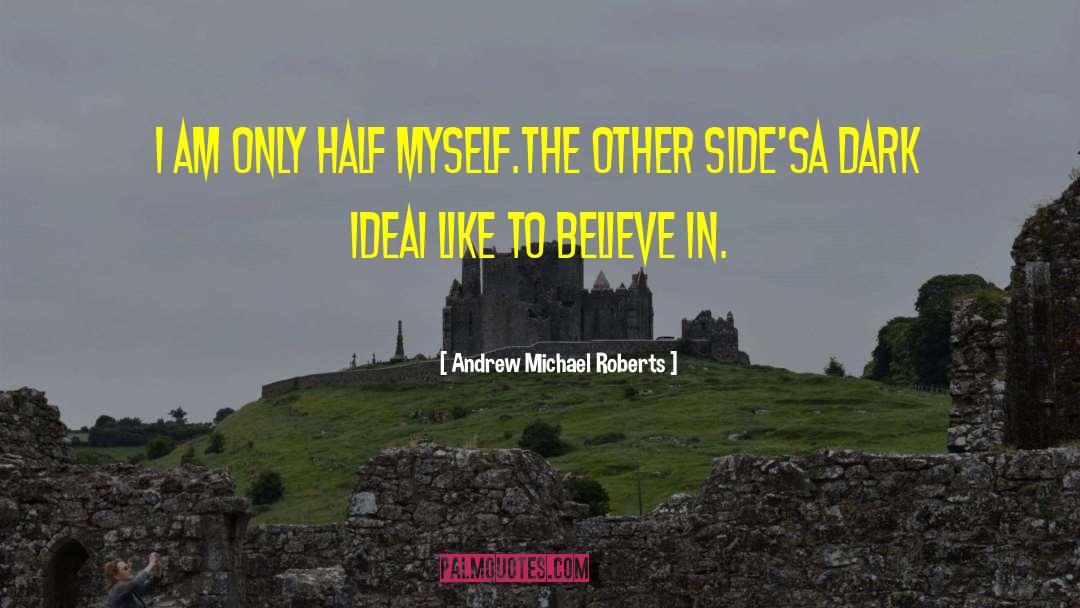 Andrew Michael Roberts Quotes: I am only half myself.<br