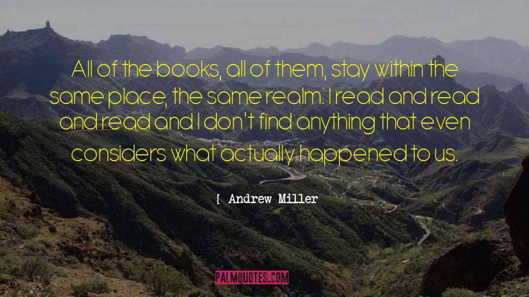 Andrew Miller Quotes: All of the books, all