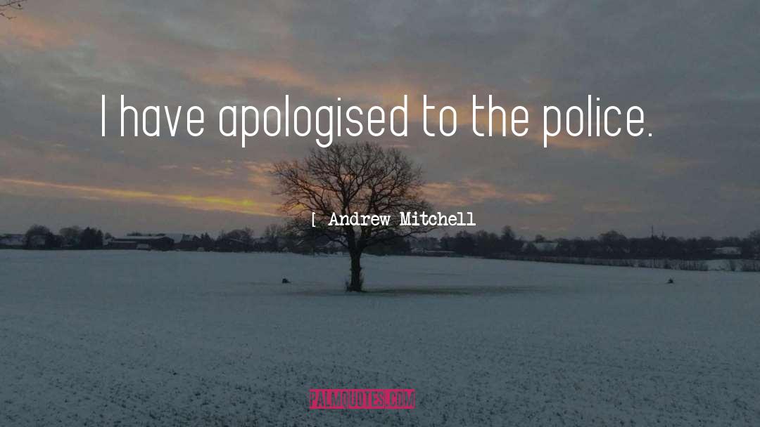 Andrew Mitchell Quotes: I have apologised to the