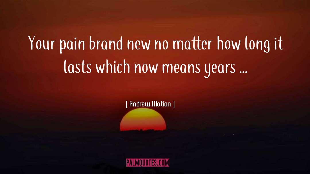 Andrew Motion Quotes: Your pain brand new no