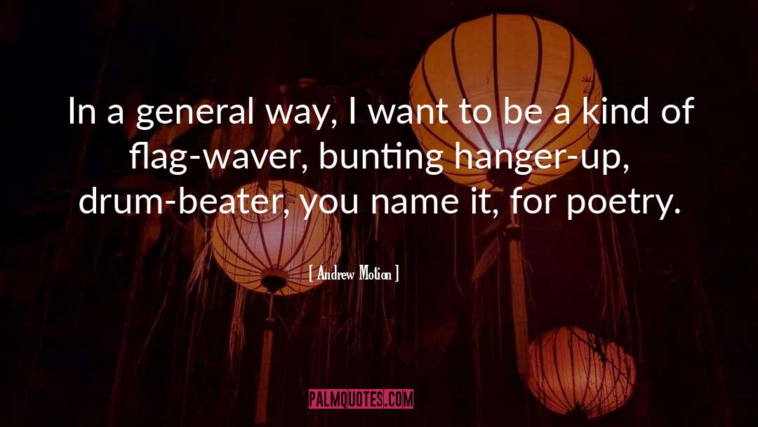 Andrew Motion Quotes: In a general way, I