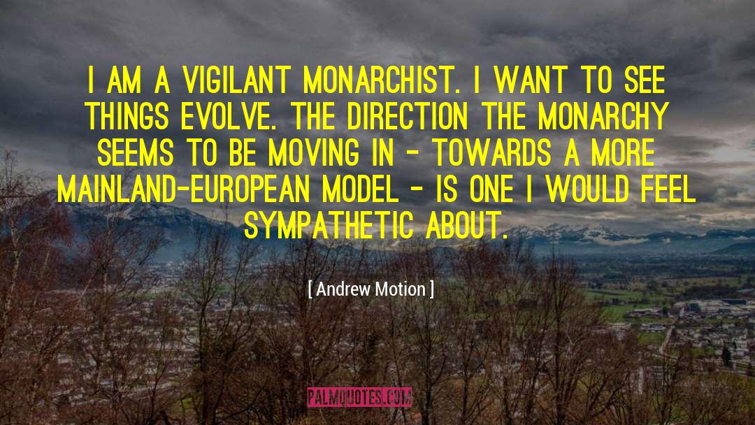 Andrew Motion Quotes: I am a vigilant monarchist.