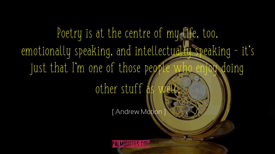 Andrew Motion Quotes: Poetry is at the centre