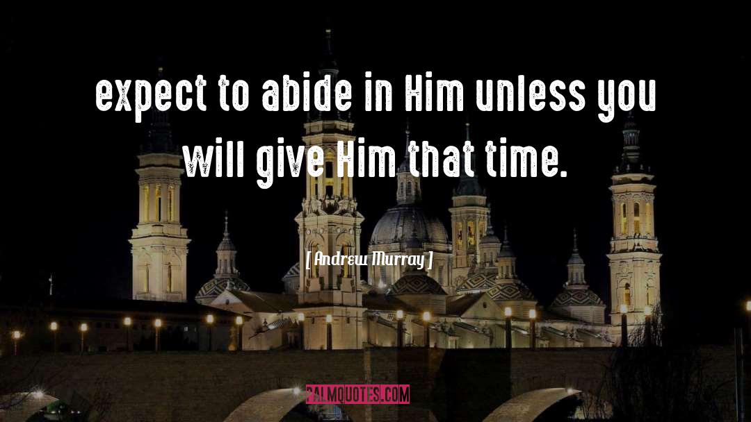 Andrew Murray Quotes: expect to abide in Him