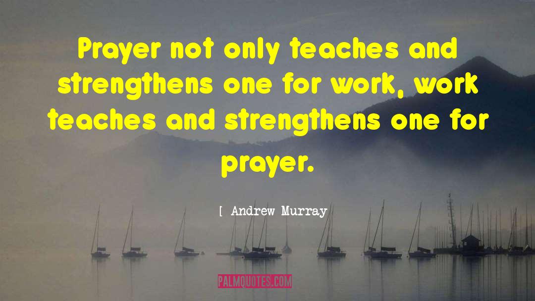 Andrew Murray Quotes: Prayer not only teaches and