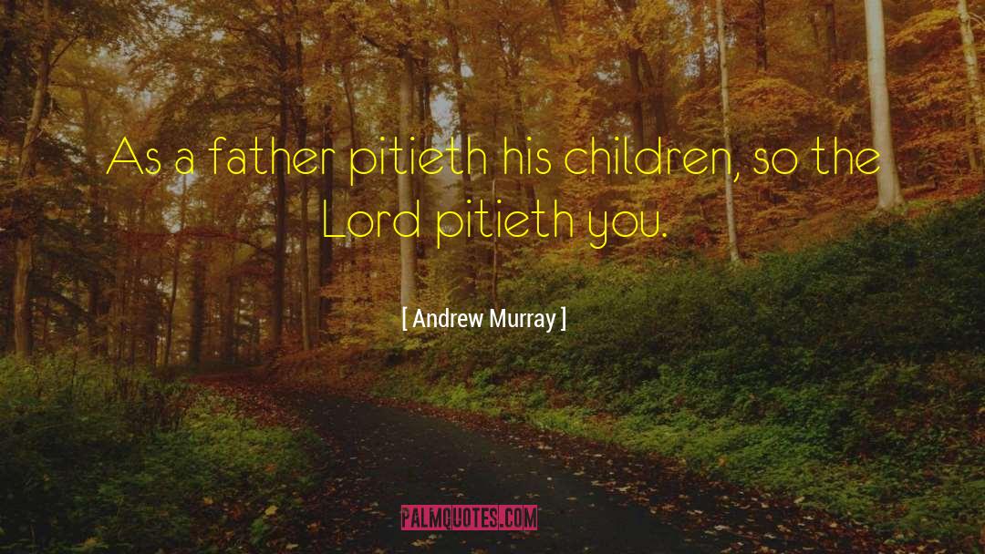 Andrew Murray Quotes: As a father pitieth his