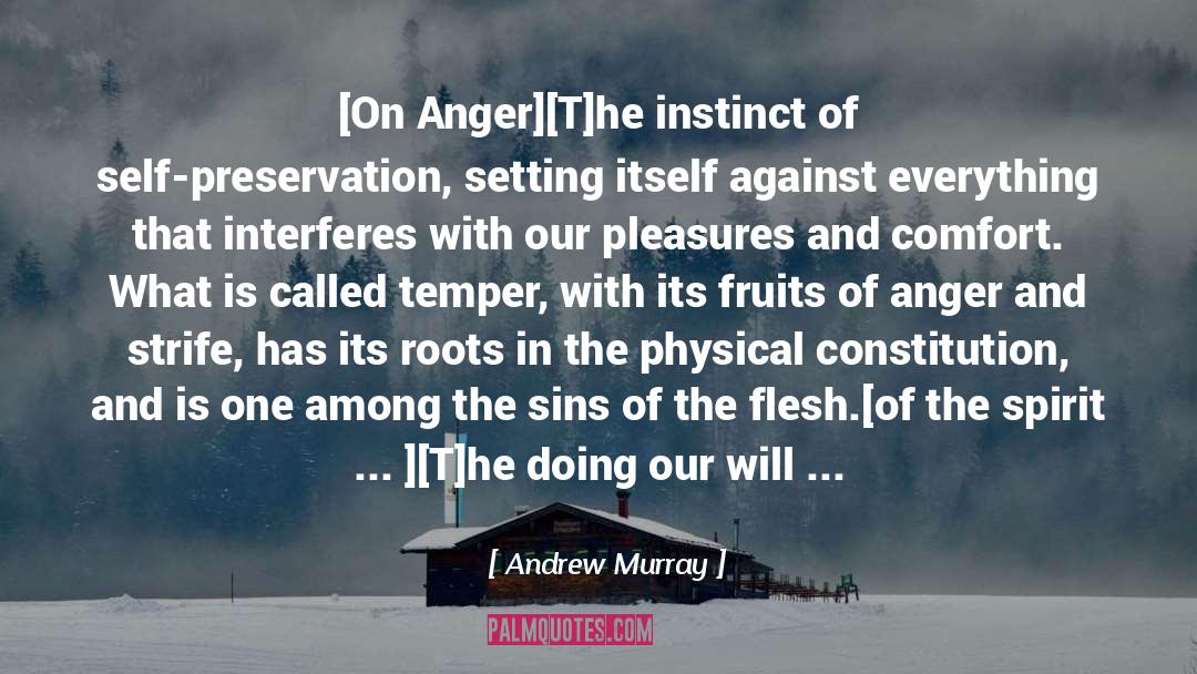 Andrew Murray Quotes: [On Anger]<br>[T]he instinct of self-preservation,