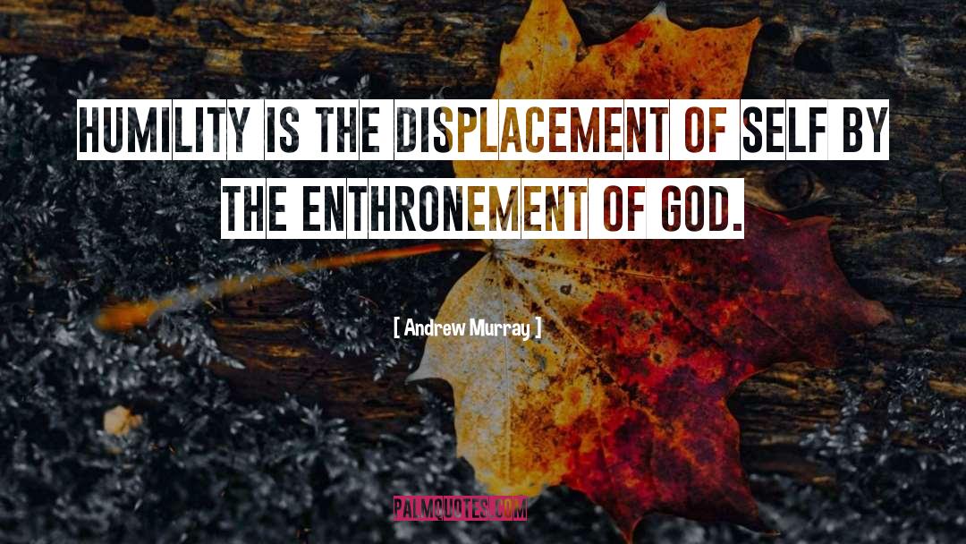 Andrew Murray Quotes: Humility is the displacement of