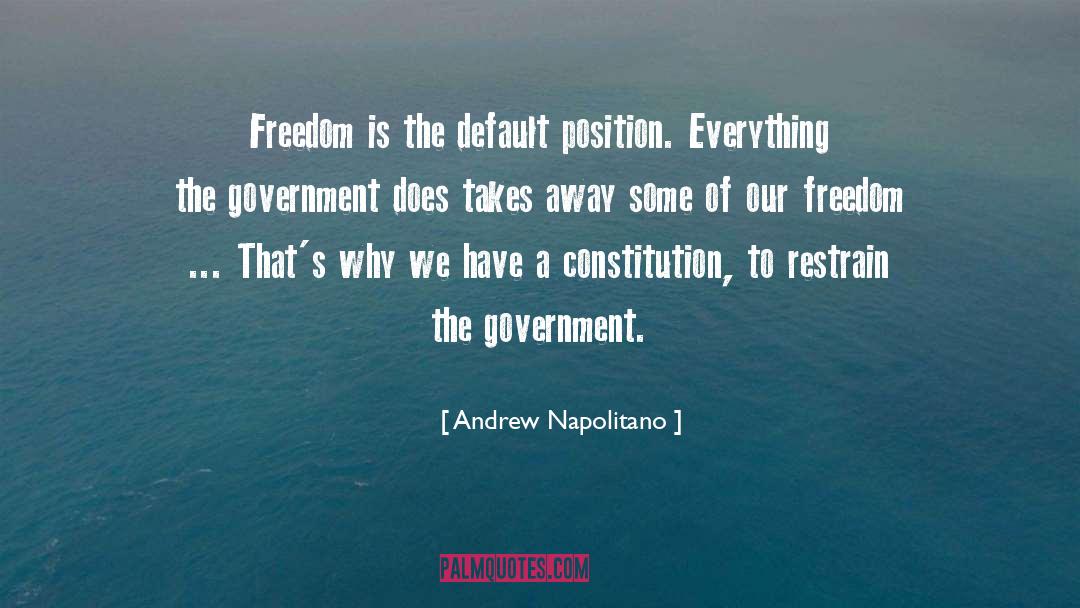 Andrew Napolitano Quotes: Freedom is the default position.