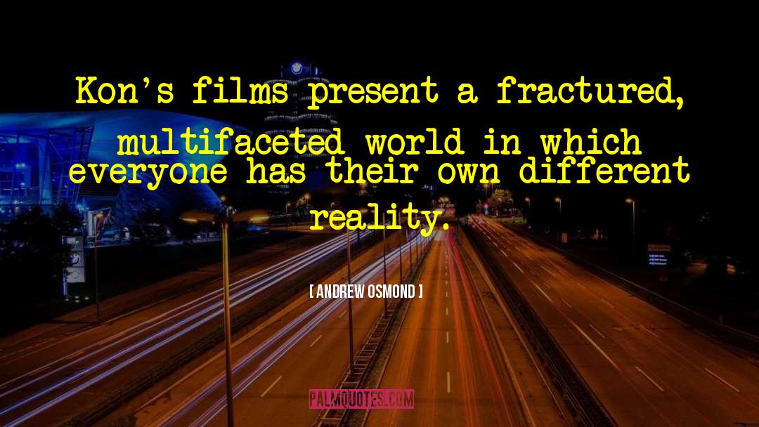 Andrew Osmond Quotes: Kon's films present a fractured,