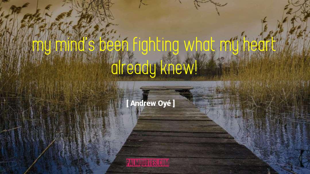 Andrew Oyé Quotes: my mind's been fighting what