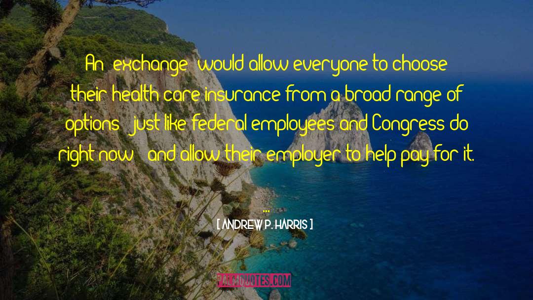 Andrew P. Harris Quotes: An 'exchange' would allow everyone